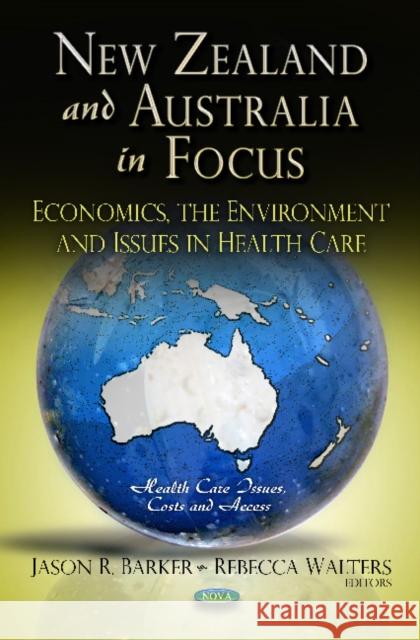New Zealand & Australia in Focus: Economics, the Environment & Issues in Health Care Jason R Barker, Rebecca Walters 9781620812082 Nova Science Publishers Inc - książka