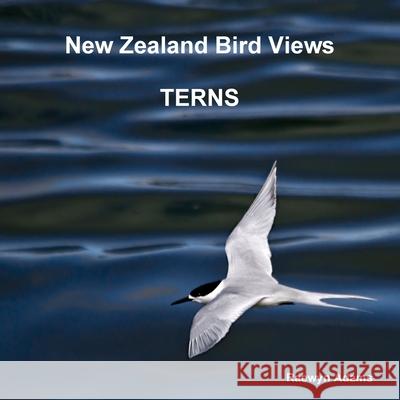 New Zealand Bird Views : Terns Raewyn Adams 9780473201746 Raewyn Adams - książka