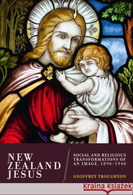 New Zealand Jesus: Social and Religious Transformations of an Image, 1890-1940 Troughton, Geoffrey 9783034310475 Peter Lang AG, Internationaler Verlag der Wis - książka