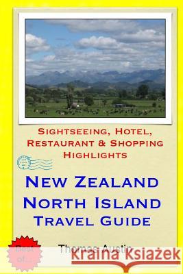 New Zealand, North Island Travel Guide: Sightseeing, Hotel, Restaurant & Shopping Highlights Thomas Austin 9781503382879 Createspace - książka