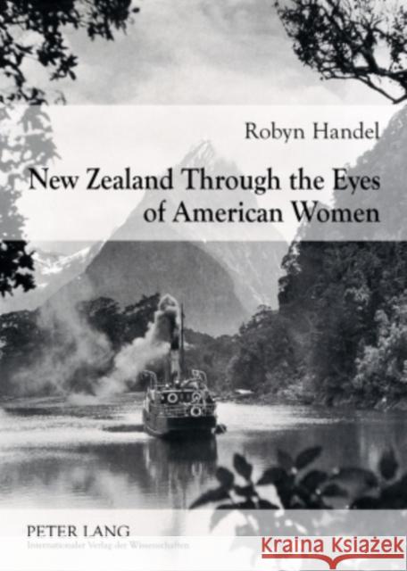 New Zealand Through the Eyes of American Women: 1830-1915 Handel, Robyn 9783631582800 Lang, Peter, Gmbh, Internationaler Verlag Der - książka