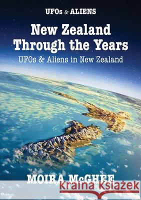 New Zealand Through the Years: UFOs and Aliens in New Zealand Moira McGhee 9780958704526 Independent Network of UFO Researchers - książka