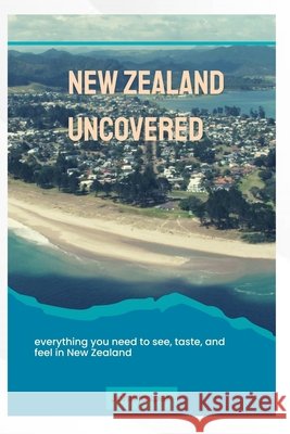 New Zealand uncovered: Everything you need to see, taste, and feel in New Zealand Jasper, John 9798273464322 Independently Published - książka