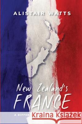 New Zealand's France: A Different View of 1835-1935 Alistair Watts 9780473560362 Aykay Enterprises - książka
