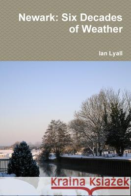 Newark: Six Decades of Weather Ian Lyall 9781446788417 Lulu Press - książka
