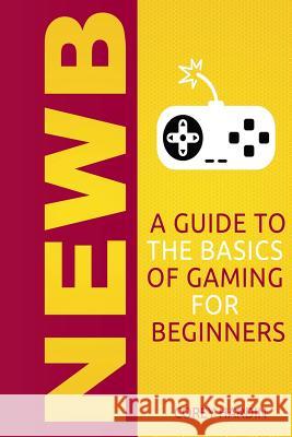 Newb: A Guide to the Basics of Gaming Corey Hardin 9780692717288 Coa Publishing - książka