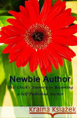Newbie Author This Chicks Journey to becoming a Self-Published Author Raymond, Carolynne 9780992007058 Lady Maverick Publishing - książka