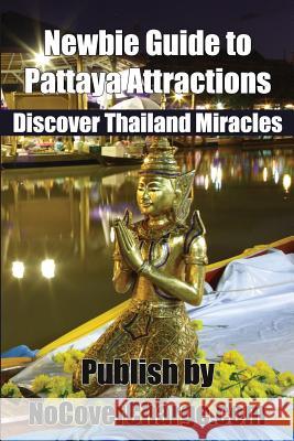 Newbie Guide to Pattaya Attractions: Discover Thailand Miracles Balthazar Moreno Pattaya Floating Market Neo Lothongkum 9781477428771 Createspace - książka