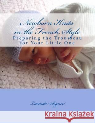 Newborn Knits in the French Style: Preparing the Trousseau for Your Little One Lucinda Segneri 9781494244101 Createspace - książka