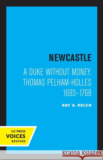 Newcastle: A Duke Without Money, Thomas Pelham-Holles 1693 - 1768 Ray A. Kelch 9780520320185 University of California Press - książka