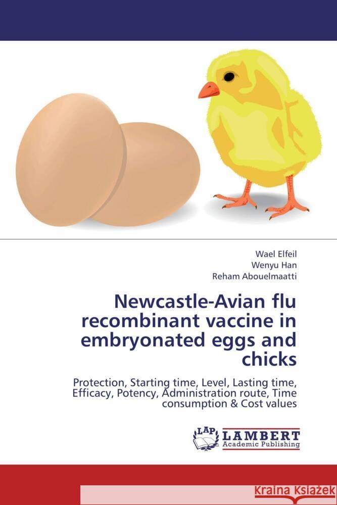 Newcastle-Avian flu recombinant vaccine in embryonated eggs and chicks : Protection, Starting time, Level, Lasting time, Efficacy, Potency, Administration route, Time consumption & Cost values Elfeil, Wael; Han, Wenyu; Abouelmaatti, Reham 9783659166389 LAP Lambert Academic Publishing - książka