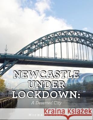Newcastle Under Lockdown: a Deserted City Michael Lydon 9781665584470 AuthorHouse - książka