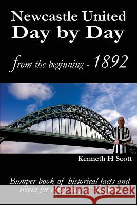 Newcastle United Day by Day: Bumper book of historical facts and trivia for every day of the year. Scott, Kenneth H. 9780993420108 Kaylynm Publishing - książka