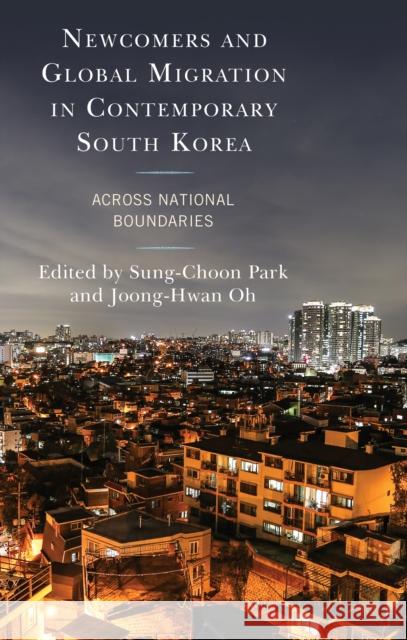 Newcomers and Global Migration in Contemporary South Korea: Across National Boundaries Sung-Choon Park Joong-Hwan Oh Jin Suk Bae 9781793634085 Lexington Books - książka