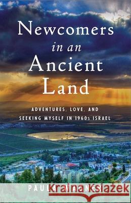 Newcomers in an Ancient Land: Adventures, Love, and Seeking Myself in 1960s Israel Wagner, Paula 9781631525292 She Writes Press - książka