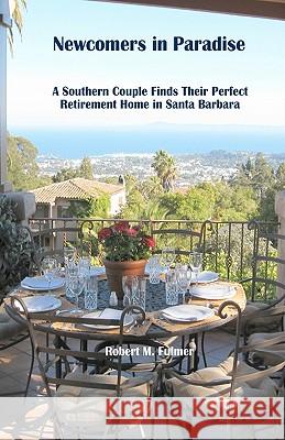 Newcomers in Paradise: A Southern Couple Finds Their Perfect Retirement Home in Santa Barbara Robert M. Fulmer 9781449598464 Createspace - książka
