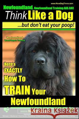 Newfoundland, Newfoundland Training AAA AKC: Think Like a Dog, but Don't Eat Your Poop! - Newfoundland Breed Expert Training -: Here's EXACTLY How to Pearce, Paul Allen 9781500926106 Createspace - książka