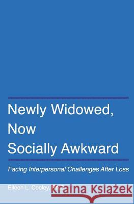 Newly Widowed, Now Socially Awkward: Facing Interpersonal Challenges After Loss Eileen L. Coole 9780998477800 Eileen L Cooley - książka