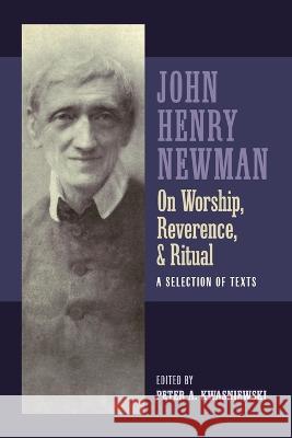 Newman on Worship, Reverence, and Ritual: A Selection of Texts John Henry Newman Peter Kwasniewski  9781960711250 OS Justi Press - książka