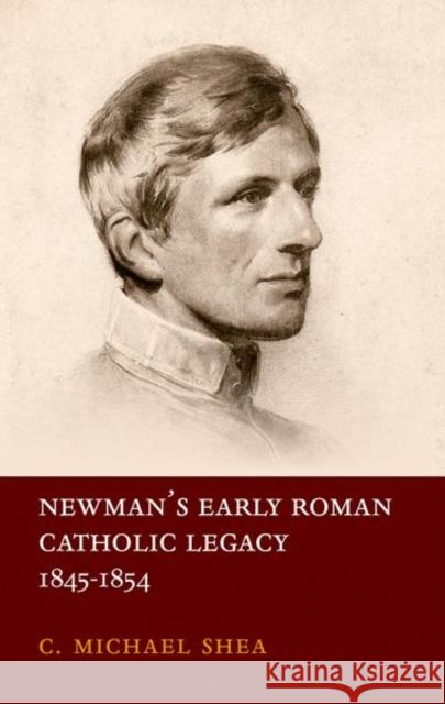 Newman's Early Roman Catholic Legacy, 1845-1854 C. Michael Shea 9780198802563 Oxford University Press, USA - książka