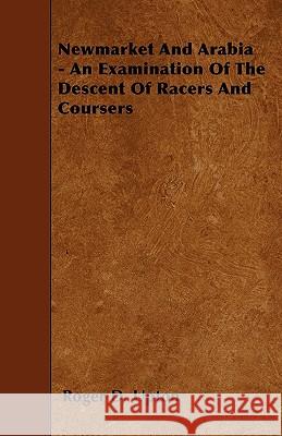 Newmarket and Arabia - An Examination of the Descent of Racers and Coursers Roger D. Upton 9781446015063 Jesson Press - książka