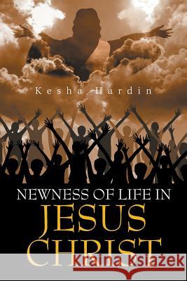 Newness of Life in Jesus Christ Kesha Hardin 9781984576996 Xlibris Us - książka