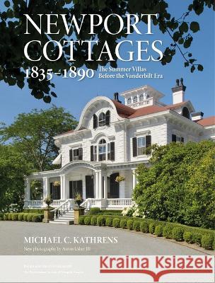 Newport Cottages 1835-1890: The Summer Villas Before the Vanderbilt Era Michael C. Kathrens 9781735600130 Bauer and Dean Publishers - książka