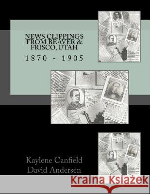 News Clippings from Beaver & Frisco, Utah: 1870 - 1905 Kaylene Canfield David Andersen 9781523235179 Createspace Independent Publishing Platform - książka