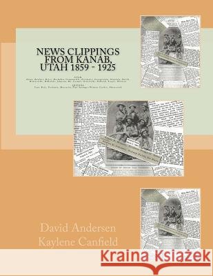 News Clippings from Kanab, Utah 1859 - 1925: UTAH Alton, Boulder, Bryce, Buckskin, Cannonville, Escalante, Georgetown, Hatch, Henrieville, Hillsdale, Canfield, Kaylene 9781535105231 Createspace Independent Publishing Platform - książka