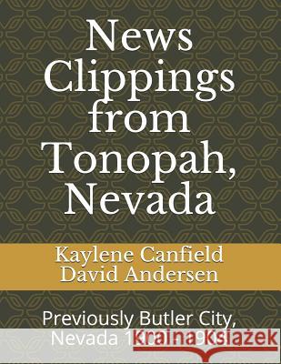 News Clippings from Tonopah, Nevada: Previously Butler City, Nevada 1900 - 1904 David Andersen Kaylene Canfield 9781081024413 Independently Published - książka