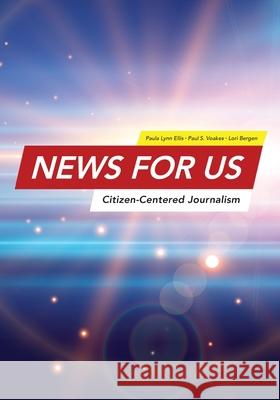 News for US: Citizen-Centered Journalism Paula Lynn Ellis Paul S. Voakes Lori Bergen 9781516548514 Cognella Academic Publishing - książka