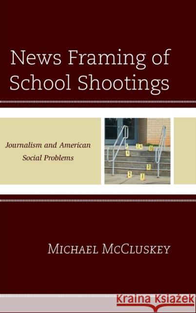 News Framing of School Shootings: Journalism and American Social Problems Michael McCluskey 9781498532969 Lexington Books - książka