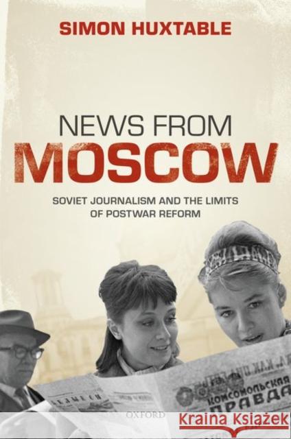 News from Moscow: Soviet Journalism and the Limits of Postwar Reform Huxtable, Simon 9780192857699 Oxford University Press - książka