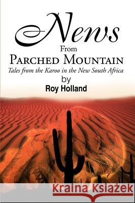 News from Parched Mountain: Tales from the Karoo in the New South Africa Holland, Roy 9780595146123 Writers Club Press - książka