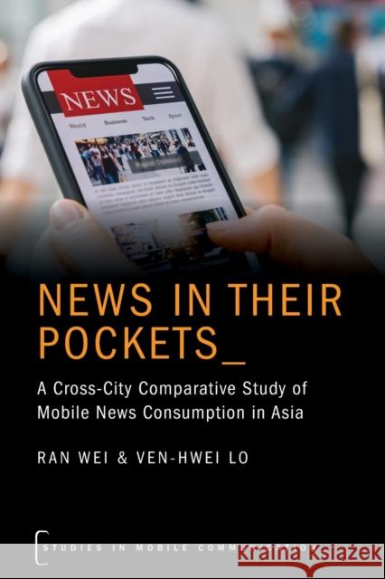 News in Their Pockets: A Cross-City Comparative Study of Mobile News Consumption in Asia Ran Wei Ven-Hwei Lo 9780197523735 Oxford University Press, USA - książka