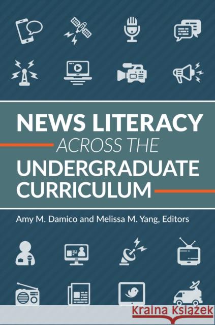 News Literacy Across the Undergraduate Curriculum Amy M. Damico Melissa M. Yang 9781440879722 Bloomsbury Libraries Unlimited - książka