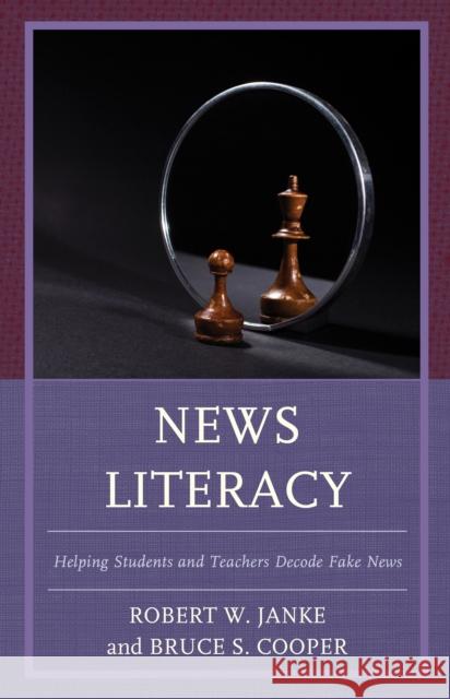 News Literacy: Helping Students and Teachers Decode Fake News Robert W. Janke Bruce S. Cooper 9781475839296 Rowman & Littlefield Publishers - książka