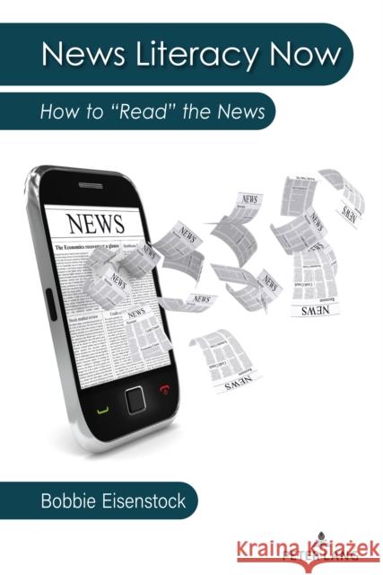 News Literacy Now: How to “Read” the News Bobbie Eisenstock 9781636670942 Peter Lang (JL) - książka