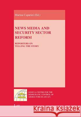 News Media and Security Sector Reform: Reporters on Telling the Story Marina Caparini 9783643800589 Lit Verlag - książka