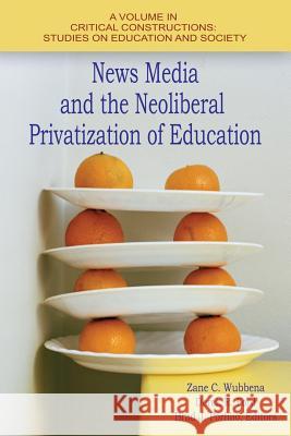 News Media and the Neoliberal Privatization of Education Zane C. Wubbena Derek R. Ford Brad J. Porfilio 9781681233994 Information Age Publishing - książka