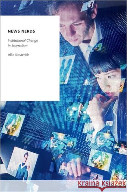 News Nerds: Institutional Change in Journalism Allie Kosterich 9780197500354 Oxford University Press, USA - książka