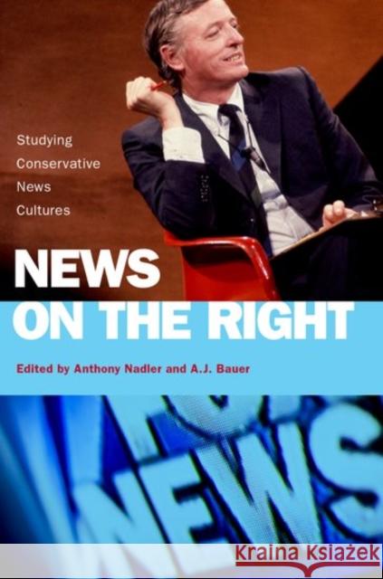 News on the Right: Studying Conservative News Cultures Anthony Nadler A. J. Bauer 9780190913533 Oxford University Press, USA - książka