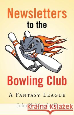 Newsletters to the Bowling Club: A Fantasy League John H., II Murphy 9781480897625 Archway Publishing - książka