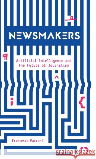 Newsmakers: Artificial Intelligence and the Future of Journalism Francesco Marconi 9780231191364 Columbia University Press - książka