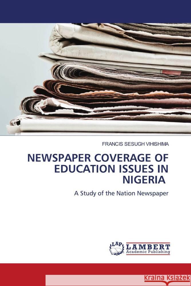 NEWSPAPER COVERAGE OF EDUCATION ISSUES IN NIGERIA Vihishima, Francis Sesugh 9786208426156 LAP Lambert Academic Publishing - książka