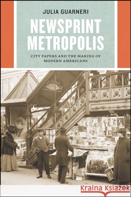 Newsprint Metropolis: City Papers and the Making of Modern Americans Julia Guarneri 9780226341330 University of Chicago Press - książka
