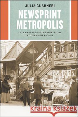 Newsprint Metropolis: City Papers and the Making of Modern Americans Julia Guarneri 9780226758329 The University of Chicago Press - książka