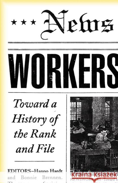 Newsworkers: Toward a History of the Rank and File Hardt, Hanno 9780816627073 University of Minnesota Press - książka