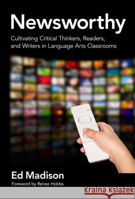 Newsworthy--Cultivating Critical Thinkers, Readers, and Writers in Language Arts Classrooms Ed Madison 9780807756874 Teachers College Press - książka
