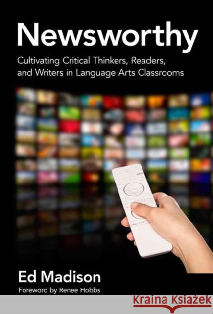 Newsworthy--Cultivating Critical Thinkers, Readers, and Writers in Language Arts Classrooms Ed Madison 9780807756881 Teachers College Press - książka